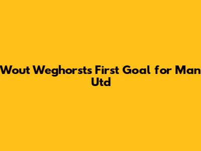 Wout Weghorst's First Goal for Man Utd