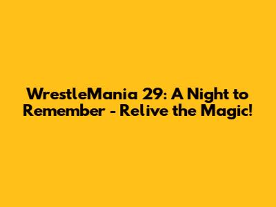 WrestleMania 29: A Night to Remember - Relive the Magic!