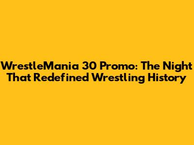 WrestleMania 30 Promo: The Night That Redefined Wrestling History