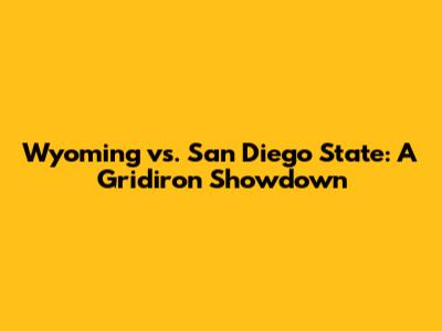 Wyoming vs. San Diego State: A Gridiron Showdown