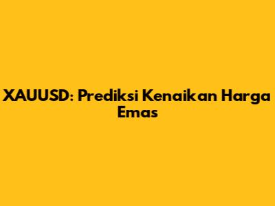 XAUUSD: Prediksi Kenaikan Harga Emas