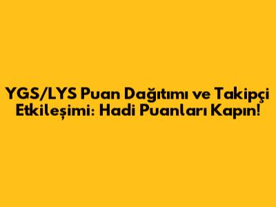 YGS/LYS Puan Dağıtımı ve Takipçi Etkileşimi: Hadi Puanları Kapın!