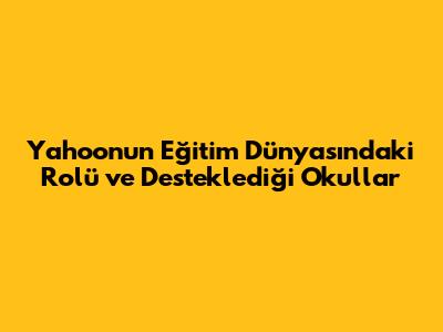 Yahoo'nun Eğitim Dünyasındaki Rolü ve Desteklediği Okullar