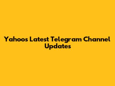 Yahoo's Latest Telegram Channel Updates
