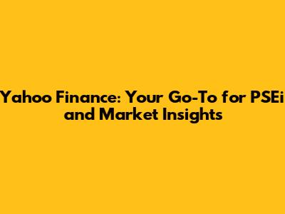 Yahoo Finance: Your Go-To for PSEi and Market Insights