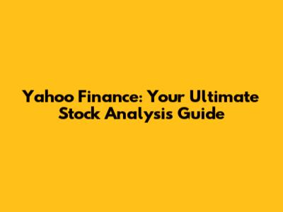 Yahoo Finance: Your Ultimate Stock Analysis Guide
