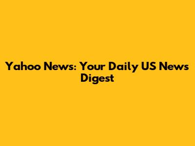 Yahoo News: Your Daily US News Digest