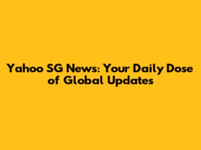 Yahoo SG News: Your Daily Dose of Global Updates