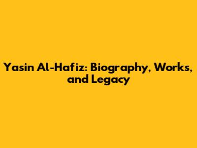 Yasin Al-Hafiz: Biography, Works, and Legacy
