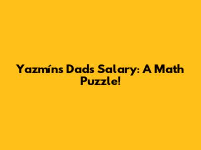 Yazmín's Dad's Salary: A Math Puzzle!