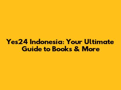 Yes24 Indonesia: Your Ultimate Guide to Books & More