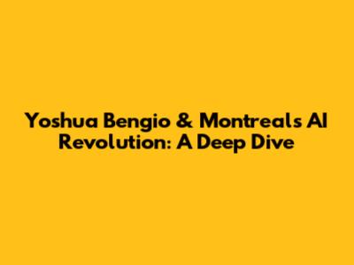 Yoshua Bengio & Montreal's AI Revolution: A Deep Dive