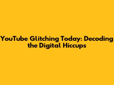 YouTube Glitching Today: Decoding the Digital Hiccups