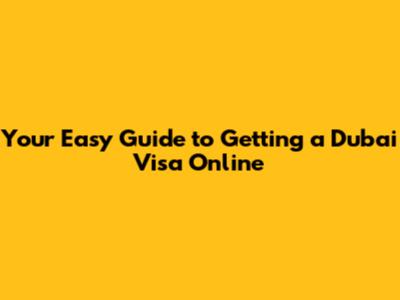 Your Easy Guide to Getting a Dubai Visa Online