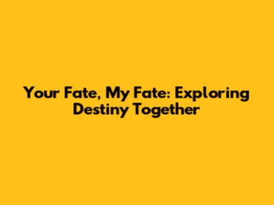 Your Fate, My Fate: Exploring Destiny Together