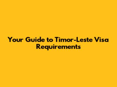 Your Guide to Timor-Leste Visa Requirements