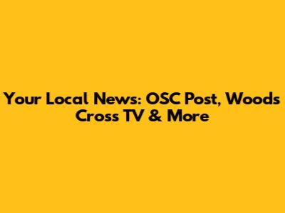 Your Local News: OSC Post, Woods Cross TV & More