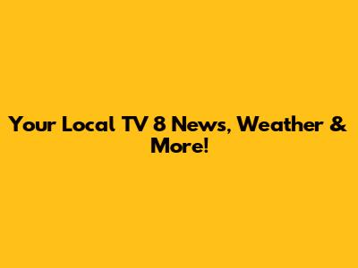 Your Local TV 8 News, Weather & More!