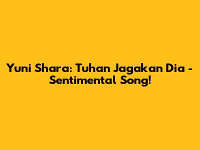 Yuni Shara: Tuhan Jagakan Dia - Sentimental Song!