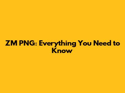 ZM PNG: Everything You Need to Know