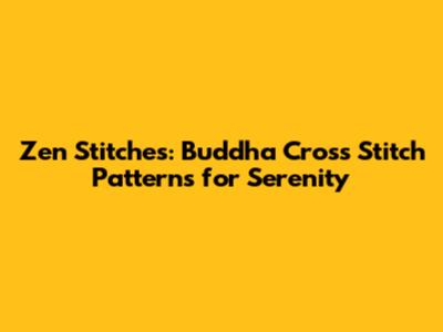 Zen Stitches: Buddha Cross Stitch Patterns for Serenity