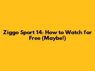 Ziggo Sport 14: How to Watch for Free (Maybe!)