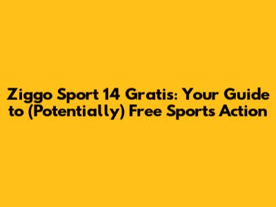 Ziggo Sport 14 Gratis: Your Guide to (Potentially) Free Sports Action