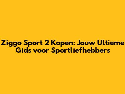 Ziggo Sport 2 Kopen: Jouw Ultieme Gids voor Sportliefhebbers