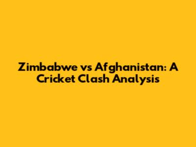 Zimbabwe vs Afghanistan: A Cricket Clash Analysis