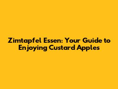 Zimtapfel Essen: Your Guide to Enjoying Custard Apples