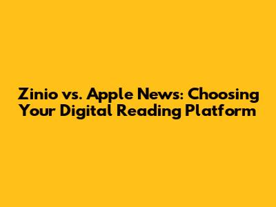 Zinio vs. Apple News: Choosing Your Digital Reading Platform