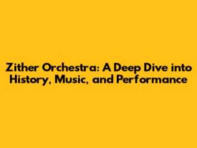 Zither Orchestra: A Deep Dive into History, Music, and Performance