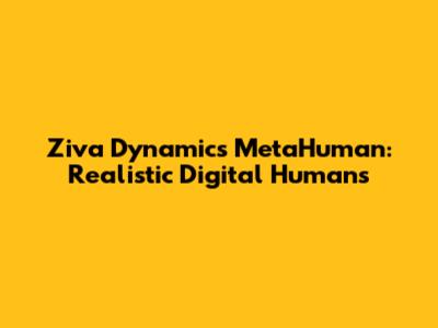 Ziva Dynamics MetaHuman: Realistic Digital Humans