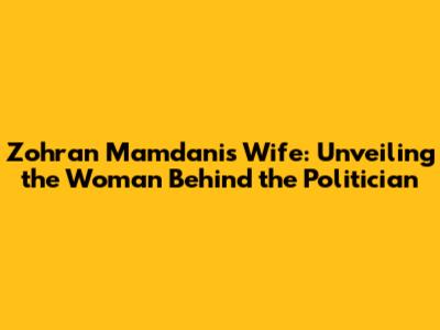 Zohran Mamdani's Wife: Unveiling the Woman Behind the Politician