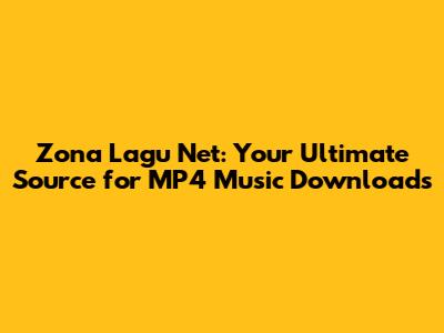 Zona Lagu Net: Your Ultimate Source for MP4 Music Downloads