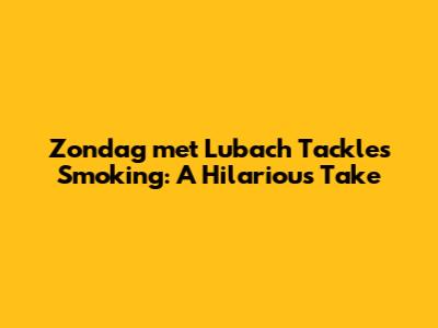 Zondag met Lubach Tackles Smoking: A Hilarious Take