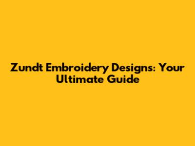 Zundt Embroidery Designs: Your Ultimate Guide