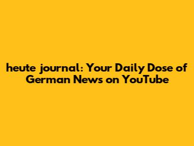 heute journal: Your Daily Dose of German News on YouTube
