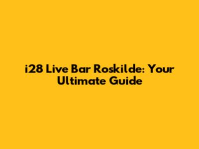 i28 Live Bar Roskilde: Your Ultimate Guide