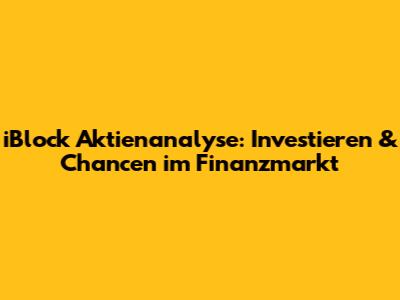iBlock Aktienanalyse: Investieren & Chancen im Finanzmarkt