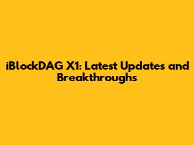 iBlockDAG X1: Latest Updates and Breakthroughs