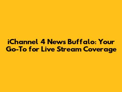 iChannel 4 News Buffalo: Your Go-To for Live Stream Coverage