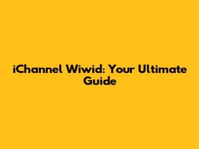 iChannel Wiwid: Your Ultimate Guide