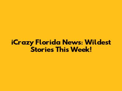 iCrazy Florida News: Wildest Stories This Week!
