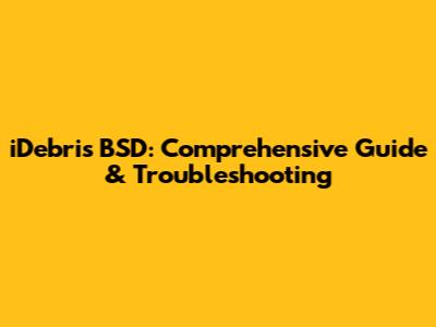 iDebris BSD: Comprehensive Guide & Troubleshooting