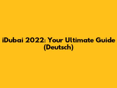 iDubai 2022: Your Ultimate Guide (Deutsch)