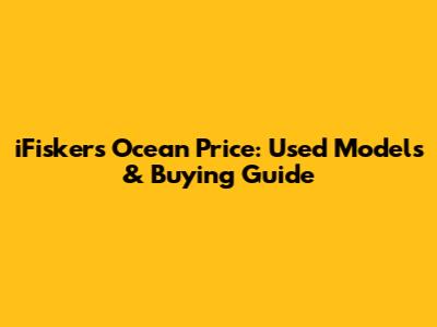 iFiskers Ocean Price: Used Models & Buying Guide