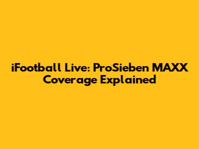 iFootball Live: ProSieben MAXX Coverage Explained