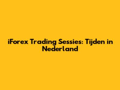 iForex Trading Sessies: Tijden in Nederland