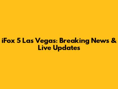 iFox 5 Las Vegas: Breaking News & Live Updates
